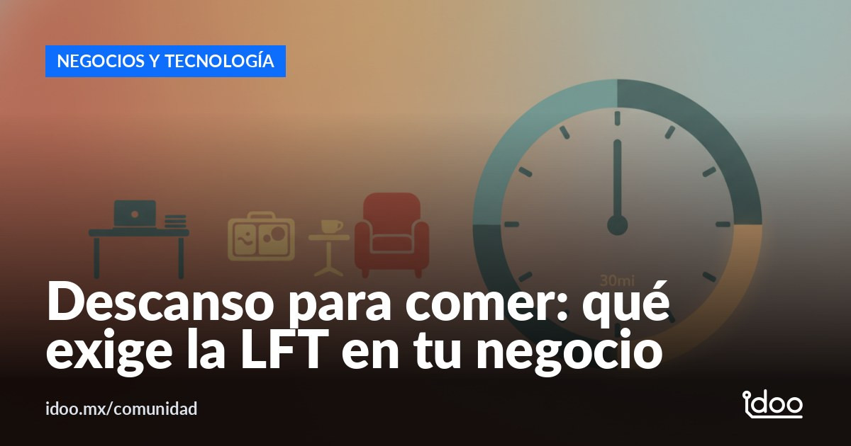 La LFT y la hora de comida: claves sobre el descanso laboral