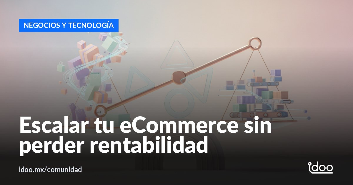 Crecer en e-commerce: el reto de escalar sin perder rentabilidad