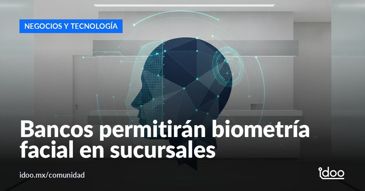 Bancos en México podrán usar reconocimiento facial en sucursales