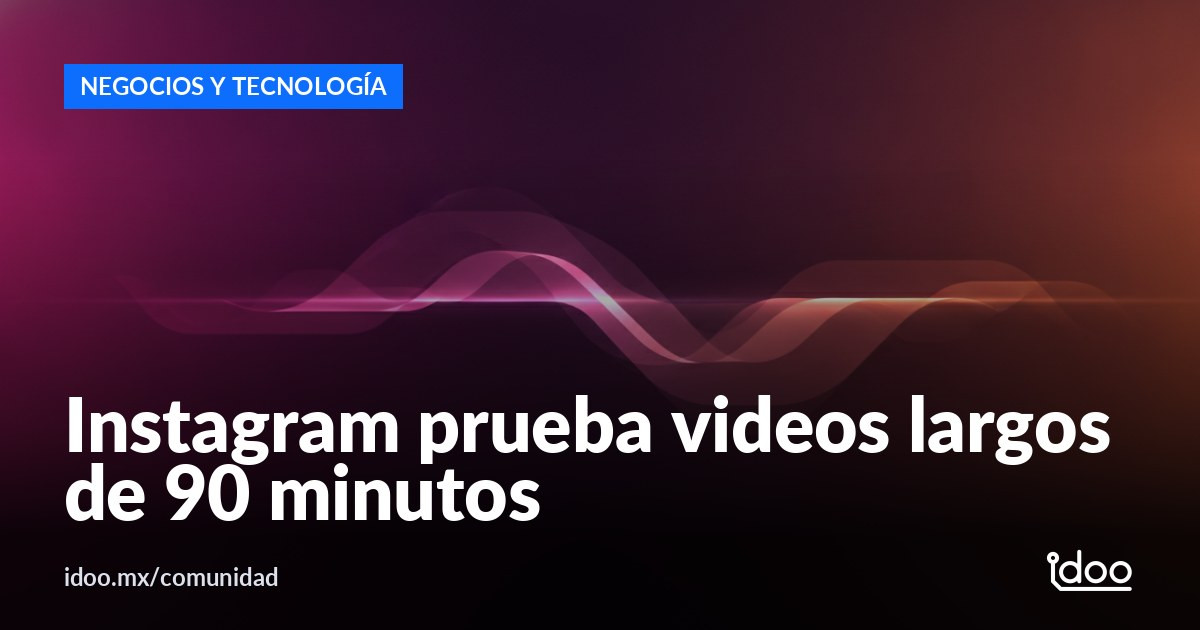 Instagram prueba videos de hasta 90 minutos para competir con YouTube